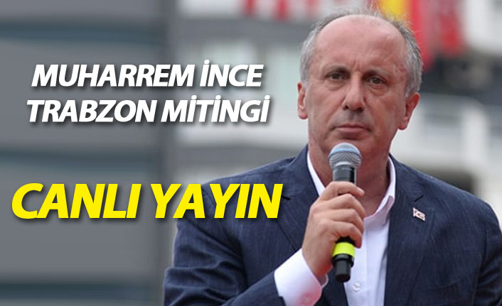 CHP Cumhurbaşkanı adayı Muharrem İnce Trabzon mitingi - [CANLI YAYIN]