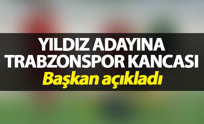 Yıldız adayına Trabzonspor kancası - Başkan açıkladı