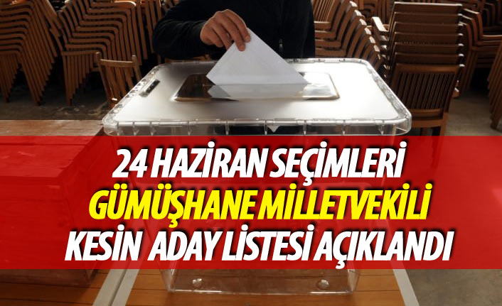 24 Haziran 2018 seçimi Gümüşhane milletvekili kesin aday listesi açıklandı