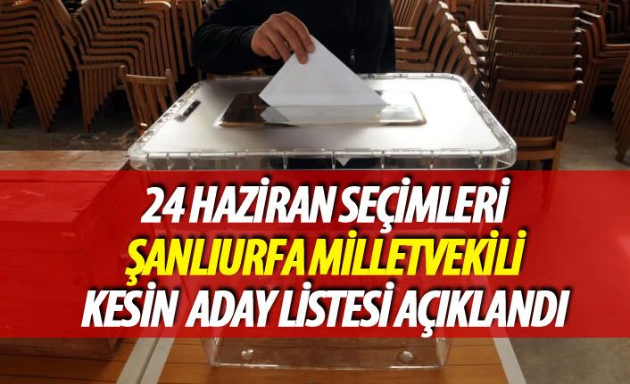 Şanlıurfa 24 Haziran 2018 seçimi milletvekili kesin aday listesi açıklandı