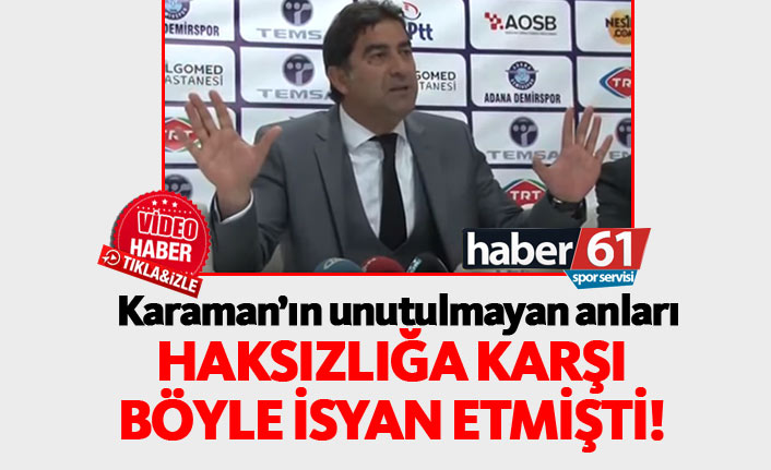 Karaman haksızlığa karşı böyle isyan etmişti