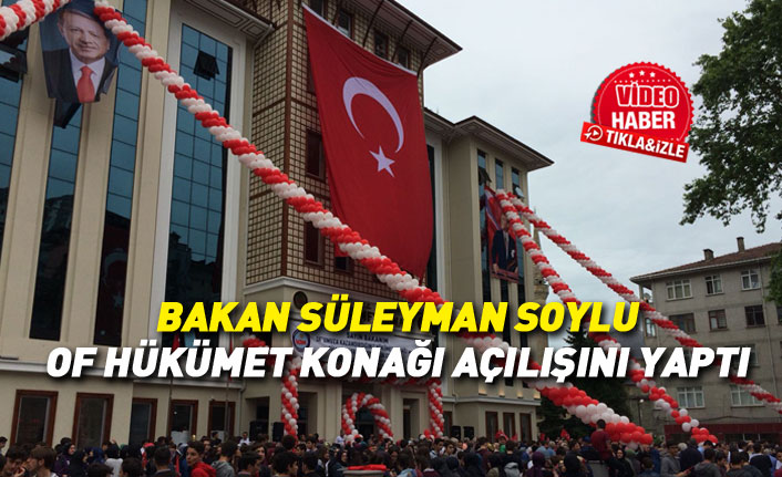 Bakan Soylu Of Hükümet Konağı açılışını yaptı