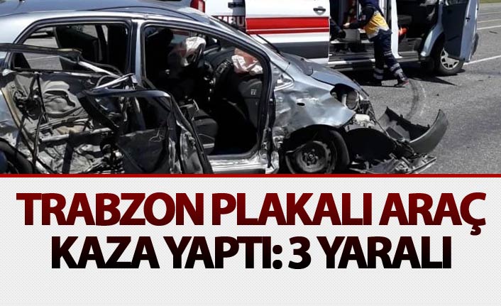 Trabzon plakalı araç kaza yaptı: 3 yaralı