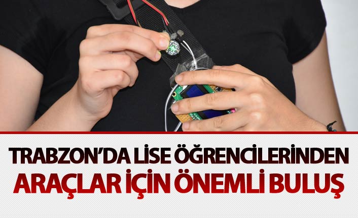 Trabzon'da lise öğrencilerinden araçlar için önemli buluş