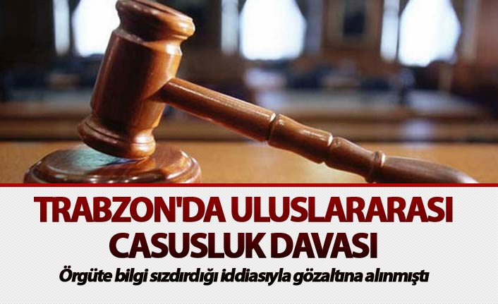 Trabzon'da uluslararası casusluk davası sürüyor