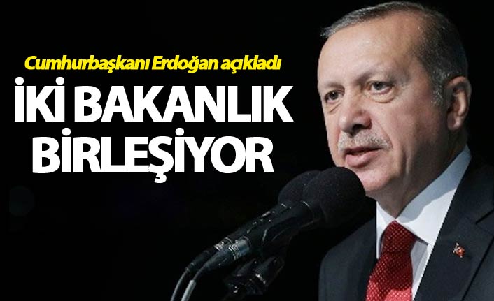 İki bakanlık birleşiyor - Cumhurbaşkanı Erdoğan açıkladı