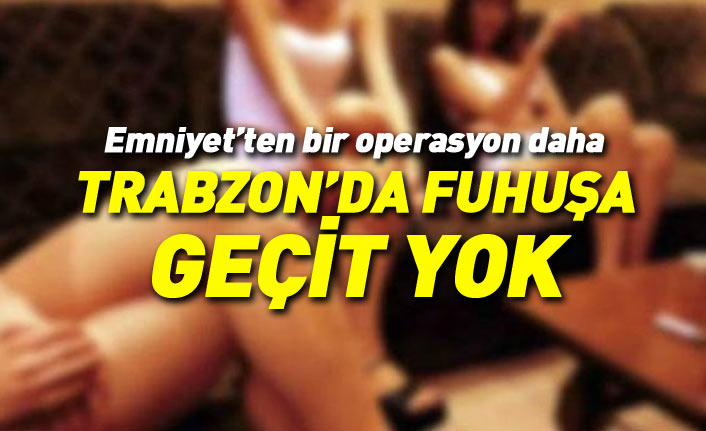 Trabzon'da fuhuşa geçit yok