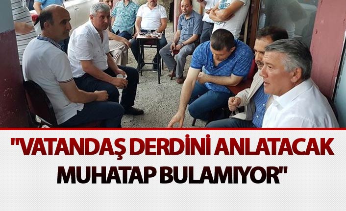 Hüseyin Örs "Vatandaş derdini anlatacak muhatap bulamıyor"