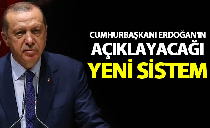 Cumhurbaşkanı Erdoğan'ın açıklayacağı yeni sistem