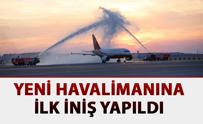 Yeni Havalimanına iniş yapıldı