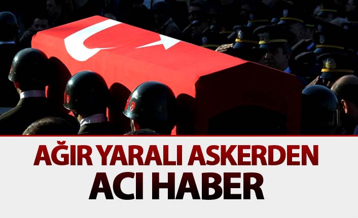 Ağır yaralanan asker şehit oldu