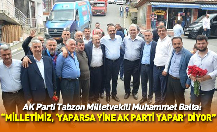 Muhammet Balta: Milletimiz 'Yaparsa yine AK Parti yapar' diyor