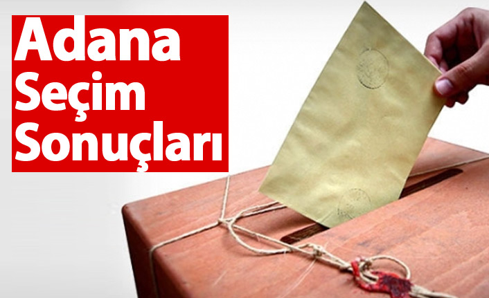 Adana Seçim Sonuçları 2018 – Adana Milletvekilleri ve Cumhurbaşkanlığı seçim sonucu