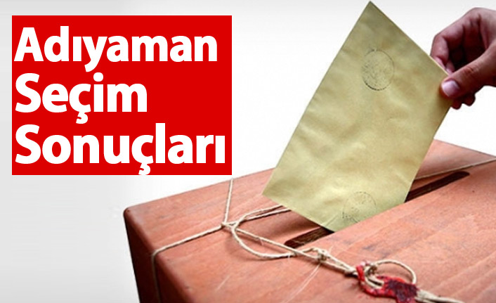 Adıyaman Seçim Sonuçları 2018 – Adıyaman Milletvekilleri ve Cumhurbaşkanlığı seçim sonucu