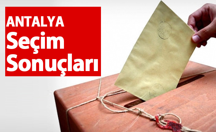 Antalya Seçim Sonuçları 2018 – Antalya Milletvekilleri ve Cumhurbaşkanlığı seçim sonucu