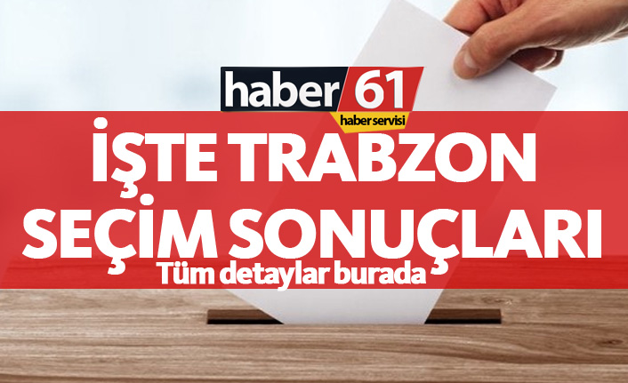 Trabzon Seçim Sonuçları 2018 – Trabzon Milletvekilleri ve Cumhurbaşkanlığı seçim sonucu