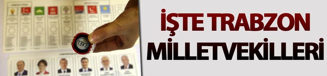 İşte Trabzon Milletvekilleri