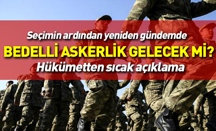 Hükümetten seçim sonrası bedelli askerlik açıklaması