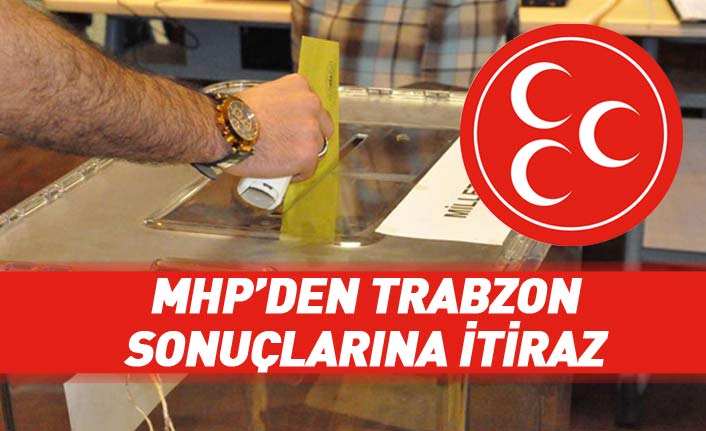 MHP Trabzon'da seçim sonuçlarına itiraz etti