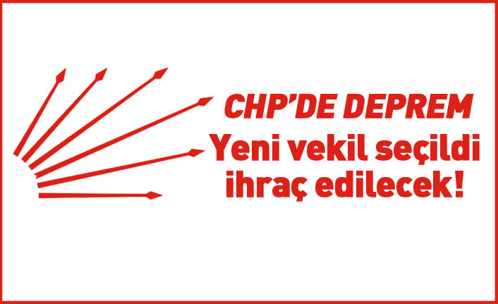 CHP'de deprem! Yeni seçilen vekil partiden ihraç edilecek