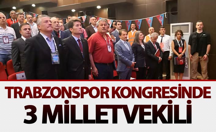 Trabzonspor Kongresinde 3 milletvekili