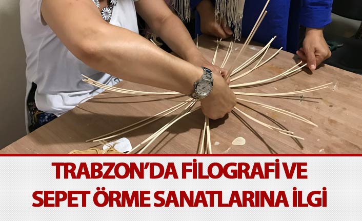 Trabzon’da Filografi ve sepet örme sanatlarına ilgi