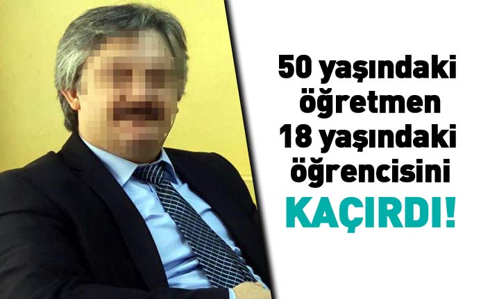 50 yaşındaki öğretmen 18 yaşındaki öğrencisiyle birlikte kaçtı