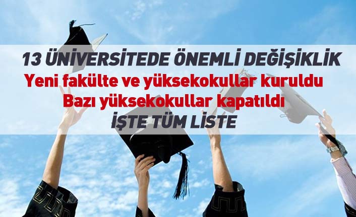 13 üniversitede önemli değişiklik! Yeni fakülte ve yüksekokullar açıldı, bazıları kapatıldı