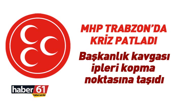 MHP Trabzon İl Teşkilatında başkanlık kavgası patlak verdi 