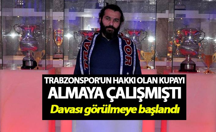 Trabzonspor'un hakkı olan kupayı almaya çalışmıştı - Davası başladı