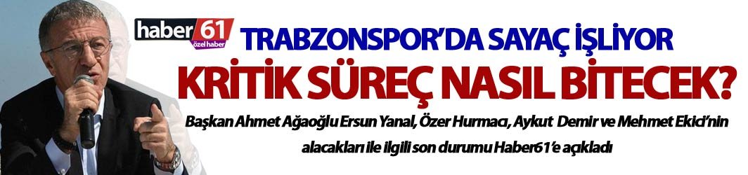 Trabzonspor’da kritik süreç – Başkan Ağaoğlu detayları Haber61’e anlattı