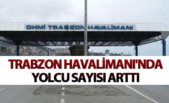 Trabzon Havalimanı'nın yolcu sayısı 2018'de arttı! İşte ziyaretçi sayısı