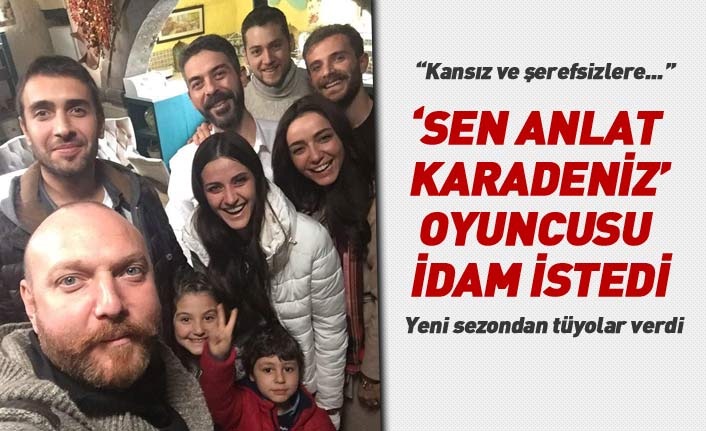 Sen Anlat Karadeniz'in oyuncusu tacizcilere idam istedi 