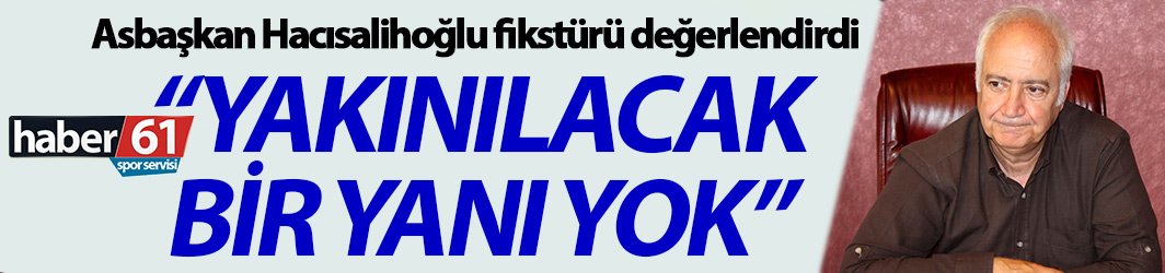 Asbaşkan Hacısalihoğlu: Fikstürün yakınılacak bir yanı yok