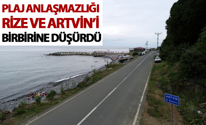 Plaj anlaşmazlığı Rize ve Artvin'i birbirine düşürdü