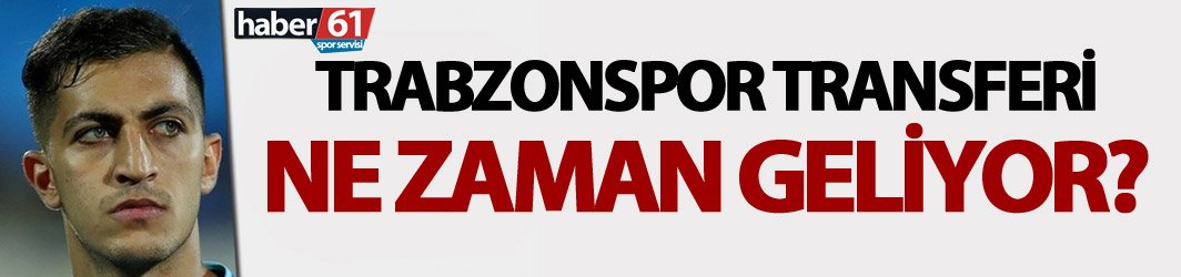 Trabzonspor transferi ne zaman geliyor?