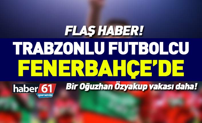 Flaş! Trabzonlu futbolcu Fenerbahçe'de!