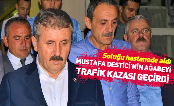 Mustafa Destici'nin ağabeyi trafik kazası geçirdi