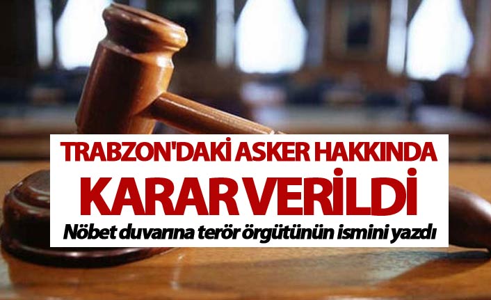 Trabzon'daki asker hakkında karar verildi - Nöbet duvarına terör örgütünün ismini yazdı