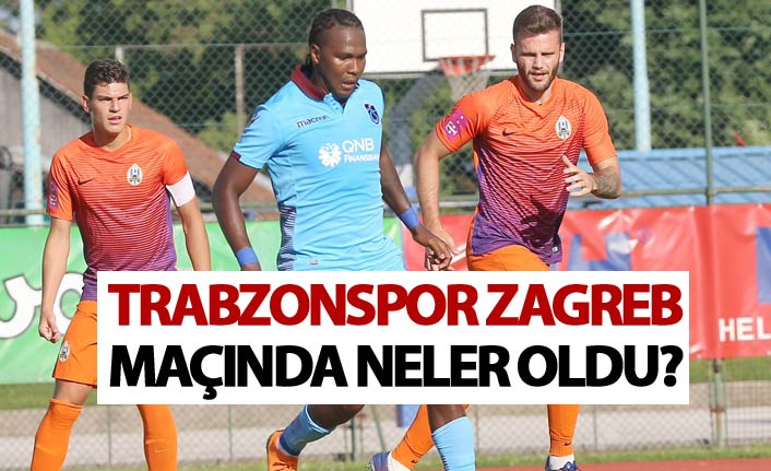 Trabzonspor Zagreb maçında neler oldu?