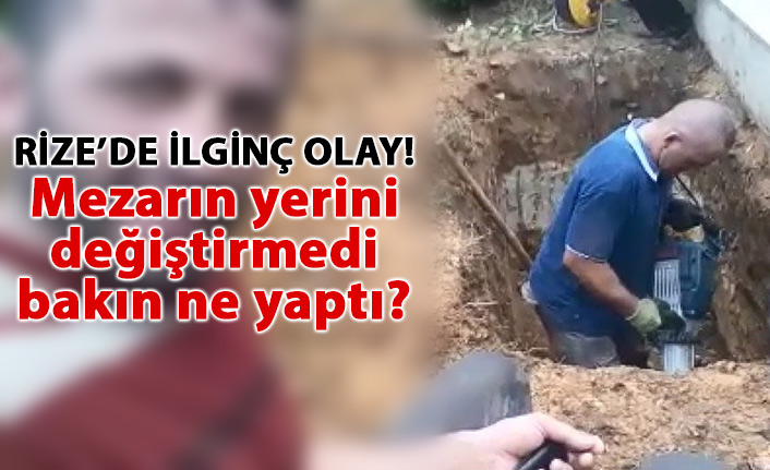 Rize'de ilginç olay! Mezarın yerini değiştirmek yerine...