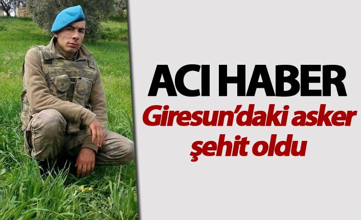 Giresun'da ağır yaralanan asker şehit oldu