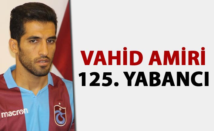 Vahid Amiri 125. yabancı oldu