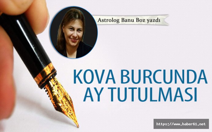 Banu Boz! Kova burcunda ay tutulması 23-07-2018