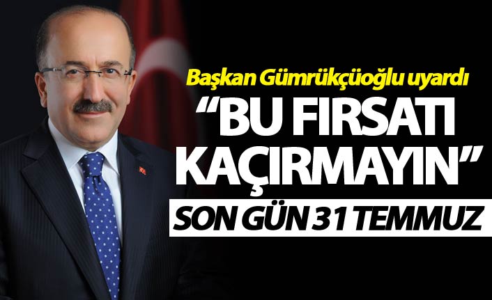 Başkan Gümrükçüoğlu uyardı: "Bu fırsatı kaçırmayın"