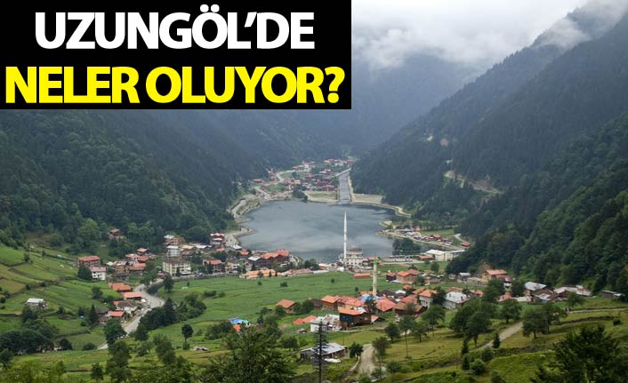 Uzungöl'de neler oluyor?