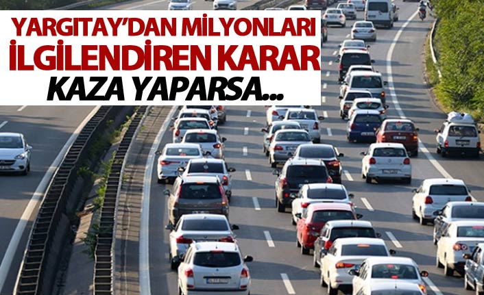 Yargıtay'dan milyonları ilgilendiren haber - Kaza yaparsa...