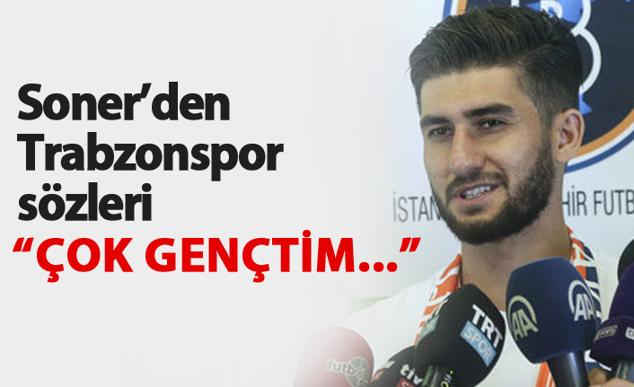 "Trabzonspor'dayken çok gençtim..."