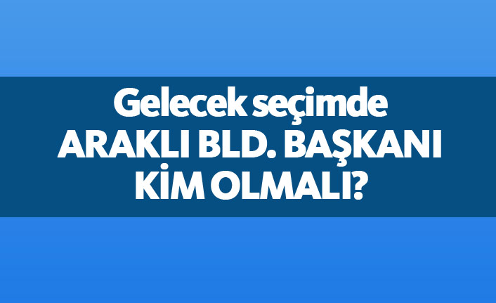 Araklı bld. başkanı kim olmalı?