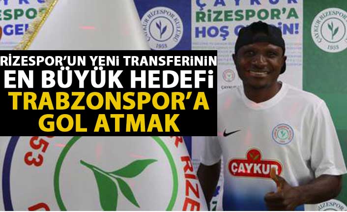 Rizespor'un yeni transferinin en büyük hedefi Trabzonspor'a gol atmak